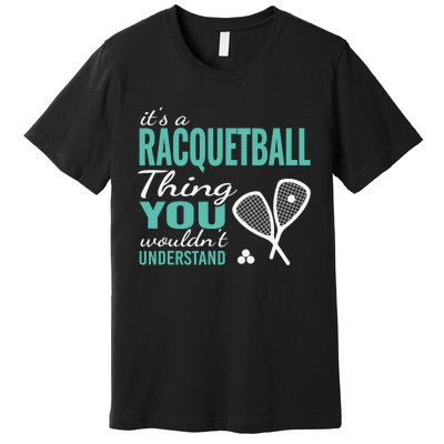 It's a racquetball thing you wouldn't understand funny quote Premium T-Shirt