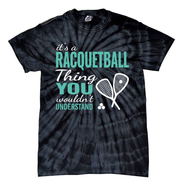 It's a racquetball thing you wouldn't understand funny quote Tie-Dye T-Shirt