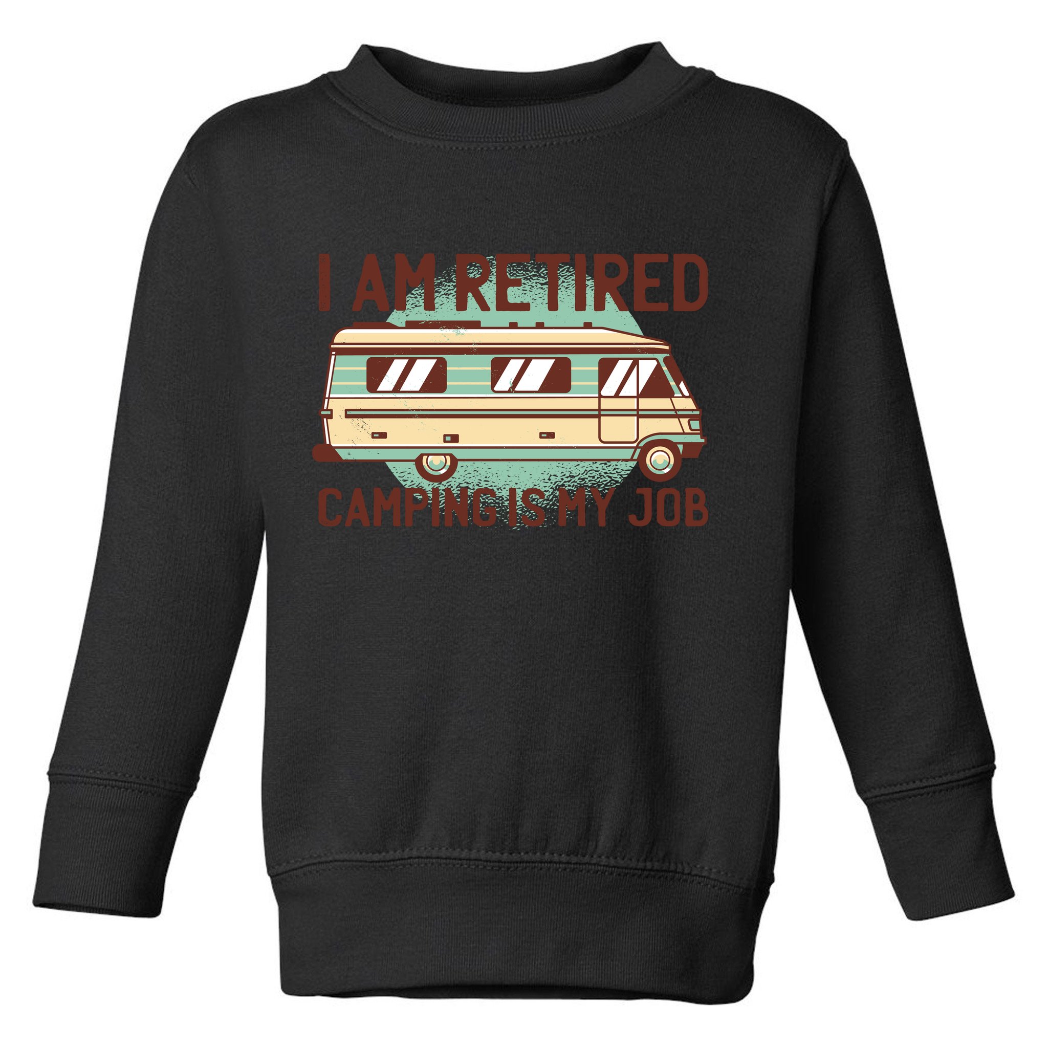 I Am Retired Camping Is My Job Toddler Sweatshirt