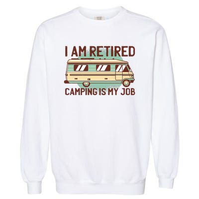 I Am Retired Camping Is My Job Garment-Dyed Sweatshirt