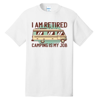 I Am Retired Camping Is My Job Tall T-Shirt