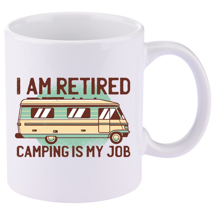 I Am Retired Camping Is My Job 11oz C Handle Ceramic Mug