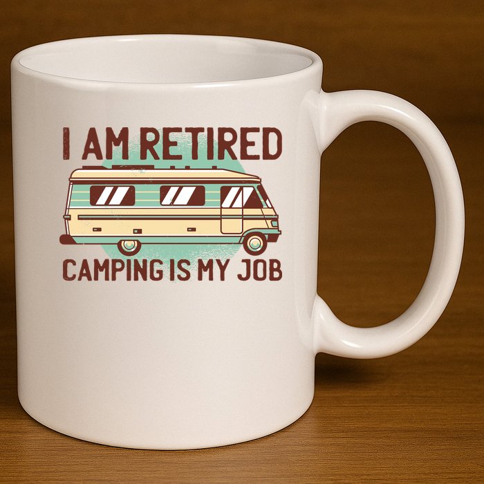 I Am Retired Camping Is My Job 11oz C Handle Ceramic Mug