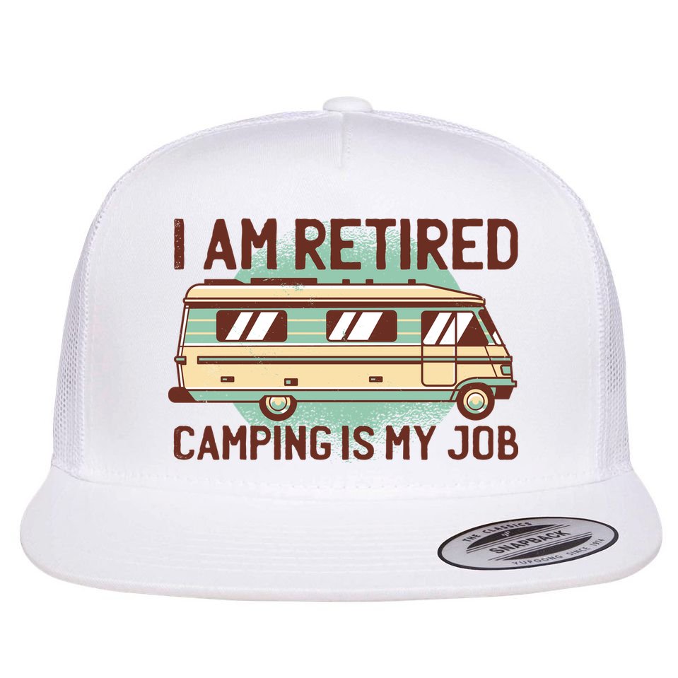 I Am Retired Camping Is My Job Flat Bill Trucker Hat