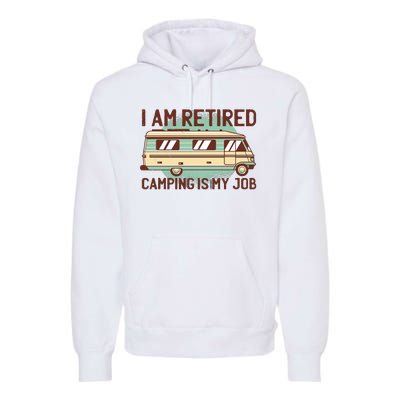 I Am Retired Camping Is My Job Premium Hoodie