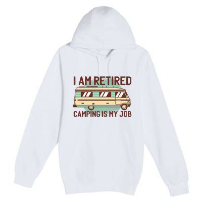 I Am Retired Camping Is My Job Premium Pullover Hoodie