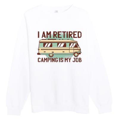 I Am Retired Camping Is My Job Premium Crewneck Sweatshirt