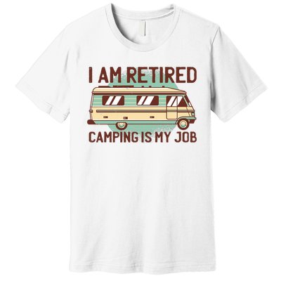 I Am Retired Camping Is My Job Premium T-Shirt