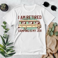 I Am Retired Camping Is My Job Premium T-Shirt