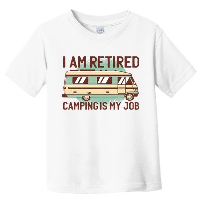 I Am Retired Camping Is My Job Toddler T-Shirt