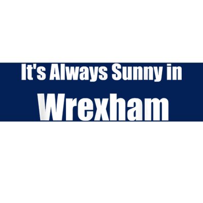 It's Always Sunny In Wrexham Bumper Sticker