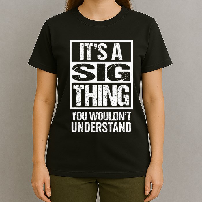 Its A Sig Thing You Wouldnt Understand First Name T-Shirt