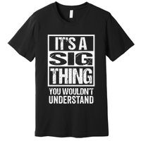 Its A Sig Thing You Wouldnt Understand First Name Premium T-Shirt