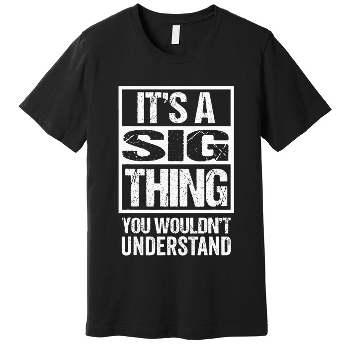 Its A Sig Thing You Wouldnt Understand First Name Premium T-Shirt