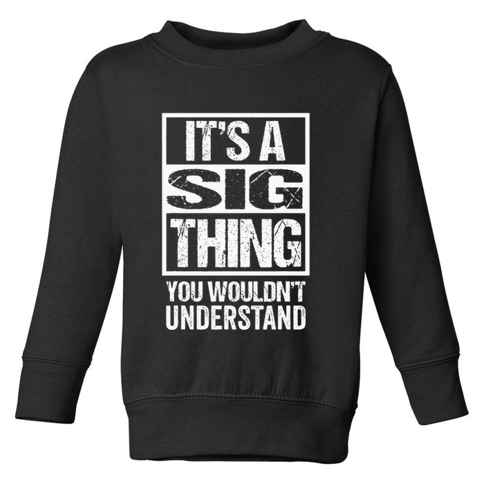 Its A Sig Thing You Wouldnt Understand First Name Toddler Sweatshirt