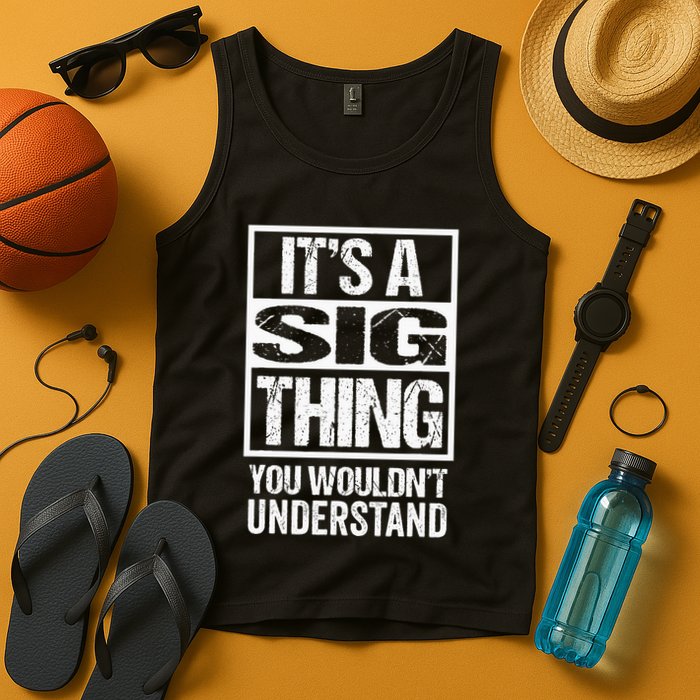 Its A Sig Thing You Wouldnt Understand First Name Tank Top