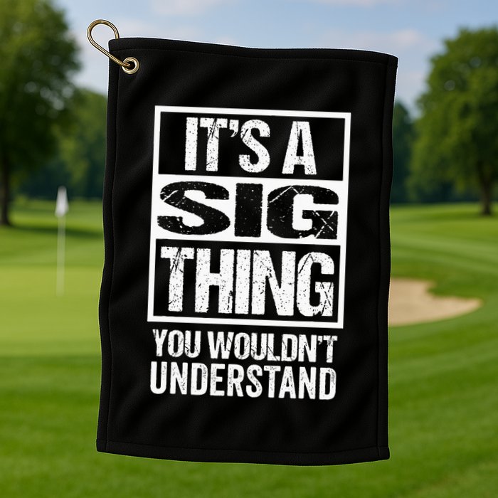 Its A Sig Thing You Wouldnt Understand First Name Golf Towel