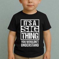 Its A Sig Thing You Wouldnt Understand First Name Toddler T-Shirt