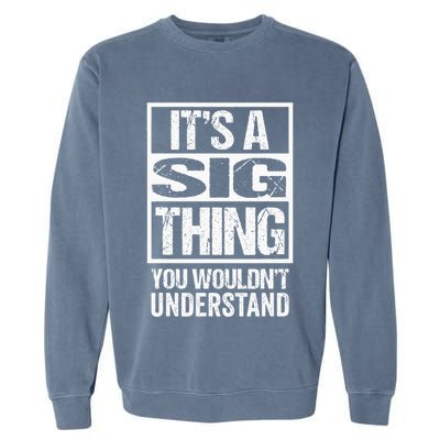 Its A Sig Thing You Wouldnt Understand First Name Garment-Dyed Sweatshirt