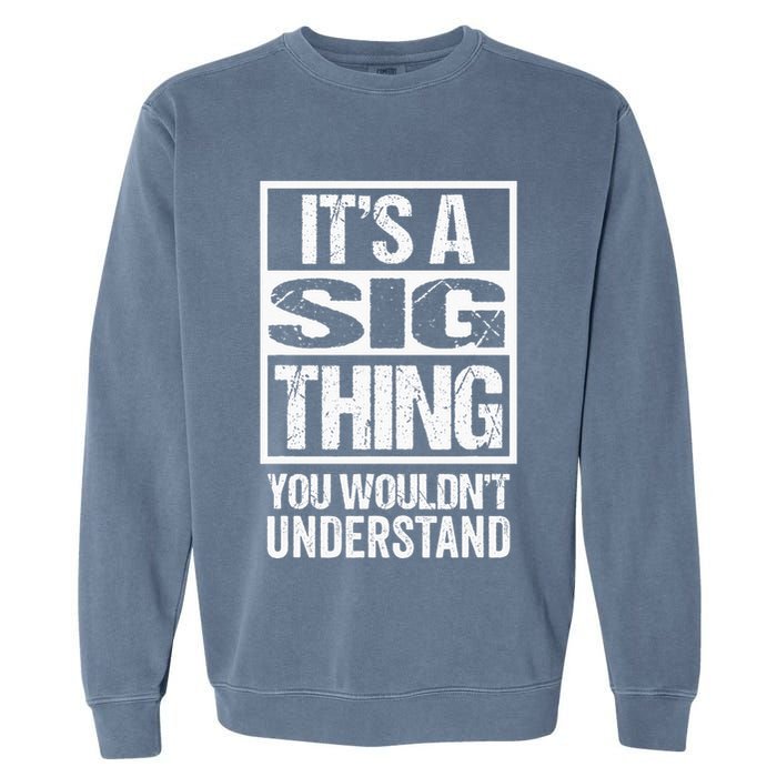 Its A Sig Thing You Wouldnt Understand First Name Garment-Dyed Sweatshirt