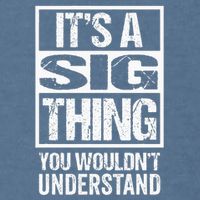 Its A Sig Thing You Wouldnt Understand First Name Garment-Dyed Sweatshirt