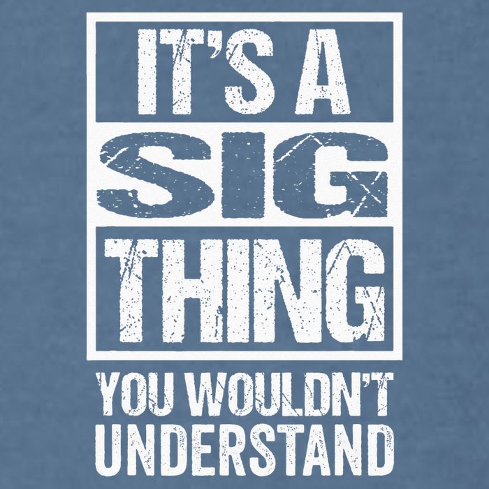 Its A Sig Thing You Wouldnt Understand First Name Garment-Dyed Sweatshirt