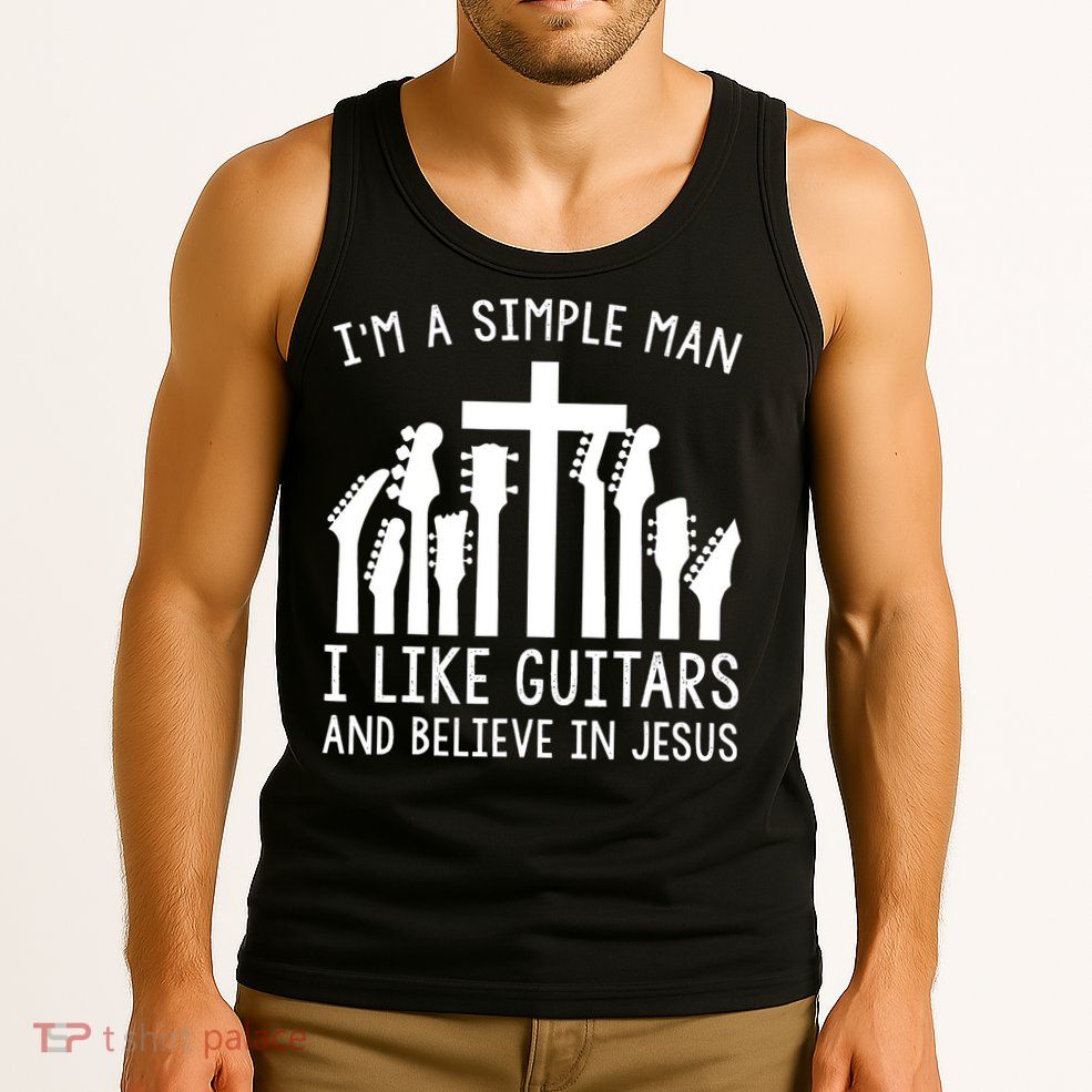 Im A Simple Man I Like Guitars And Believe In Jesus Tank Top