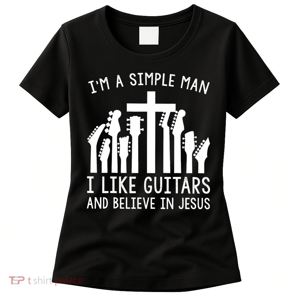 Im A Simple Man I Like Guitars And Believe In Jesus Womens T-Shirt