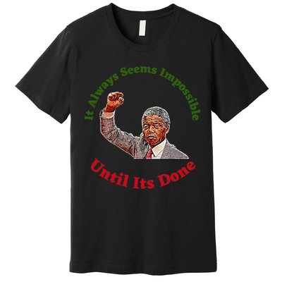 It Always Seems Impossible Until Its Done Nelson Mandela Day Premium T-Shirt