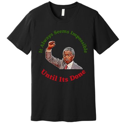 It Always Seems Impossible Until Its Done Nelson Mandela Day Premium T-Shirt