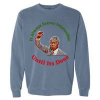 It Always Seems Impossible Until Its Done Nelson Mandela Day Garment-Dyed Sweatshirt