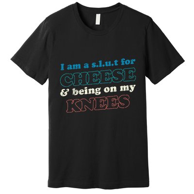 IM A S.L.U.T For Cheese & Being On My Knees Cheese Lover Premium T-Shirt