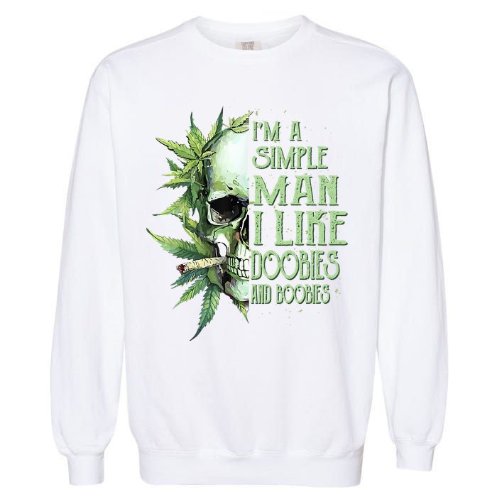 IM A Simple Man I Like Doobies And Boobies Skull Weed Garment-Dyed Sweatshirt