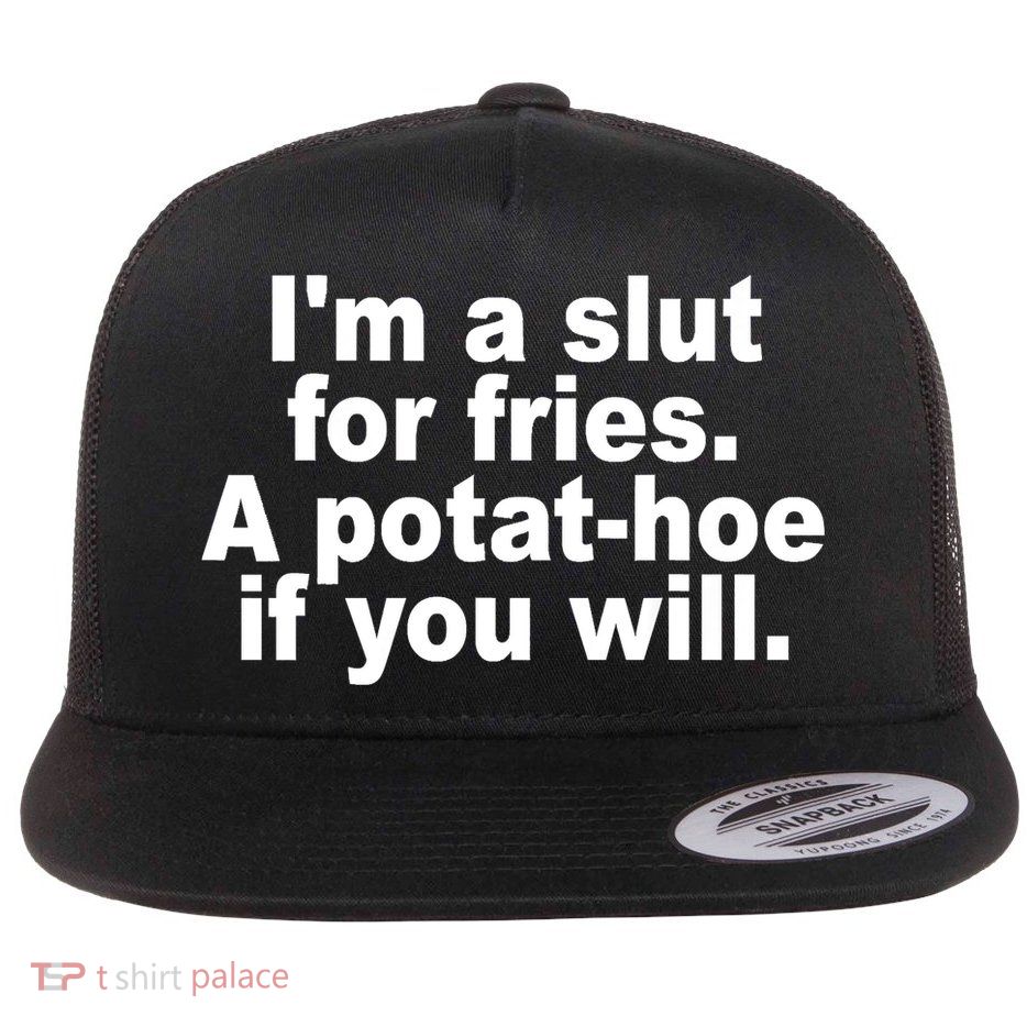 Im A Slut For Fries A Potathoe If You Will Quote Flatbill Hat