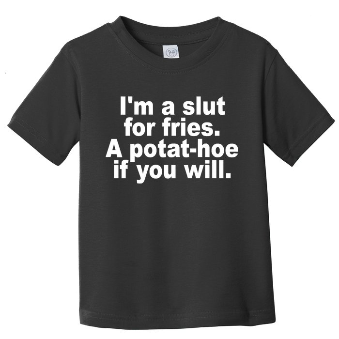 Im A Slut For Fries A Potathoe If You Will Quote Toddler T-Shirt