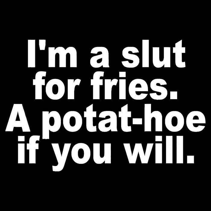 Im A Slut For Fries A Potathoe If You Will Quote Toddler T-Shirt