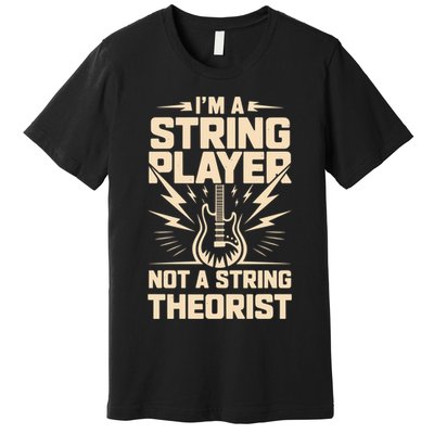 I'm A String Player Not A String Theorist Electric Guitars Gift Premium T-Shirt
