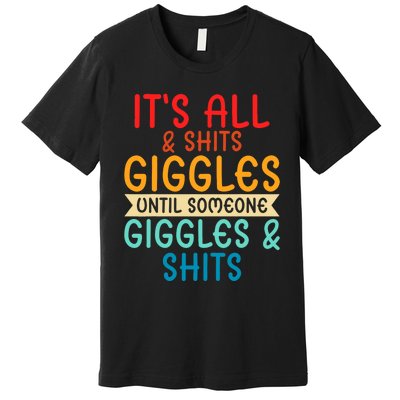 Its All Shits And Giggles Sarcastic Friend Quote Adult Humor Premium T-Shirt