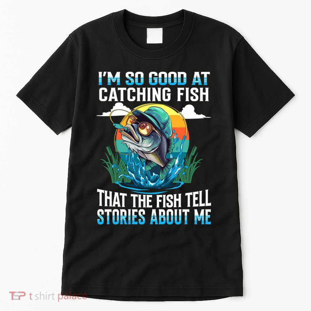 I Am So Good At Catching Fish Legendary Angler Gift Tall T-Shirt