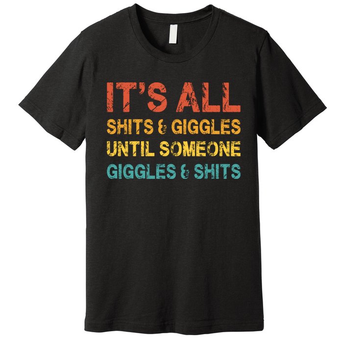 ItS All Shits And Giggles Until Someone Giggles And Shits Premium T-Shirt