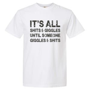 ItS All Shits And Giggles Until Someone Giggles And Shits Garment-Dyed Heavyweight T-Shirt