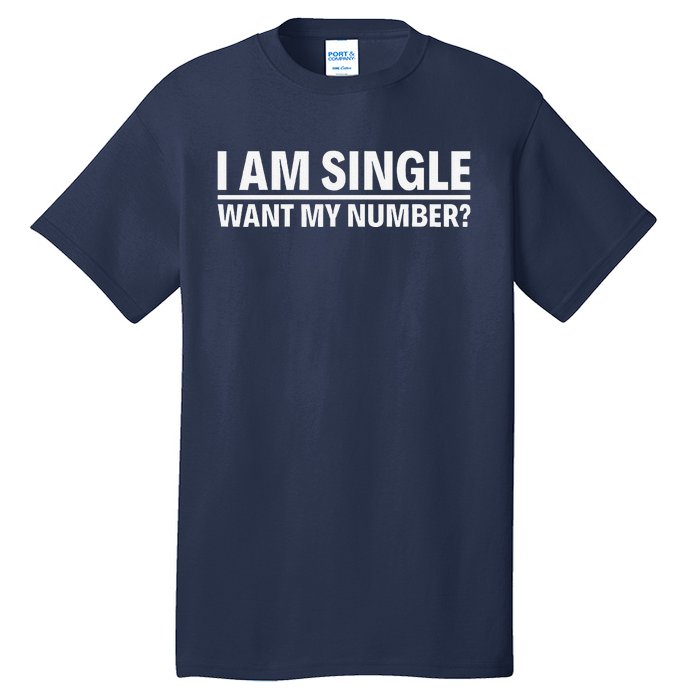 I Am Single Want My Number Tall T-Shirt