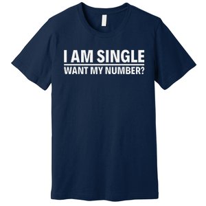 I Am Single Want My Number Premium T-Shirt