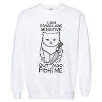 I Am Small And Sensitive But Also Fight Me Funny Cat Garment-Dyed Sweatshirt