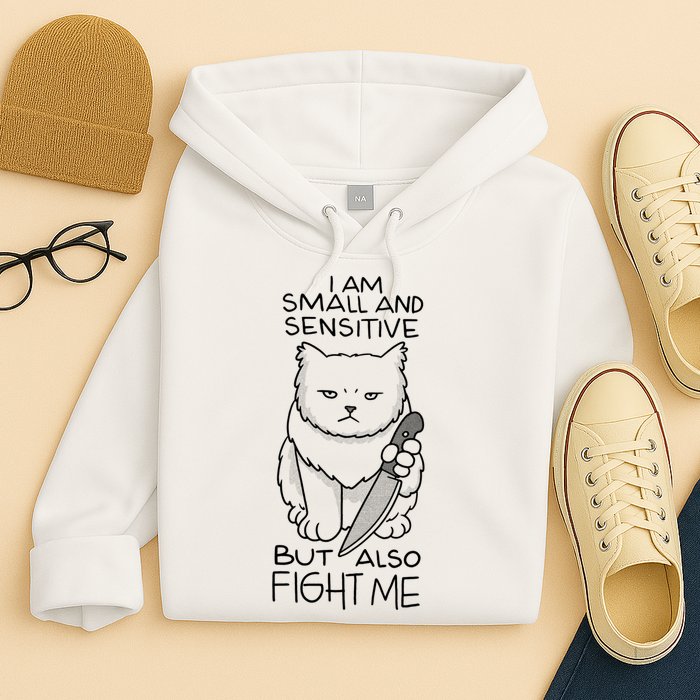 I Am Small And Sensitive But Also Fight Me Funny Cat Hoodie