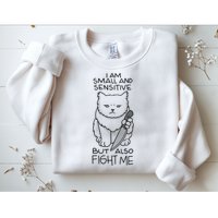I Am Small And Sensitive But Also Fight Me Funny Cat Sweatshirt