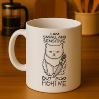 I Am Small And Sensitive But Also Fight Me Funny Cat Mug