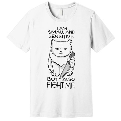 I Am Small And Sensitive But Also Fight Me Funny Cat Premium T-Shirt