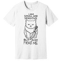 I Am Small And Sensitive But Also Fight Me Funny Cat Premium T-Shirt