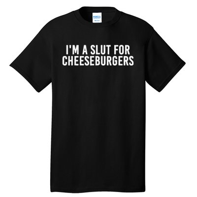 I'm A Slut For Cheeseburgers Funny Foodie Tall T-Shirt